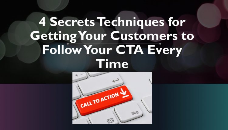 Secrets Techniques for Getting Your Customers to Follow Your CTA