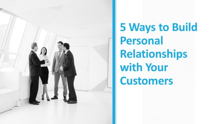 5 Ways to Build Personal Relationships with Your Customers