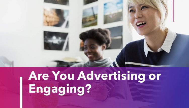 Are You Advertising or Engaging?