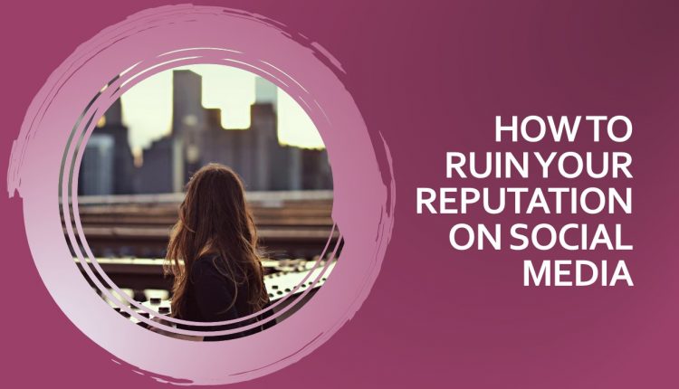 How to Ruin Your Reputation on Social Media