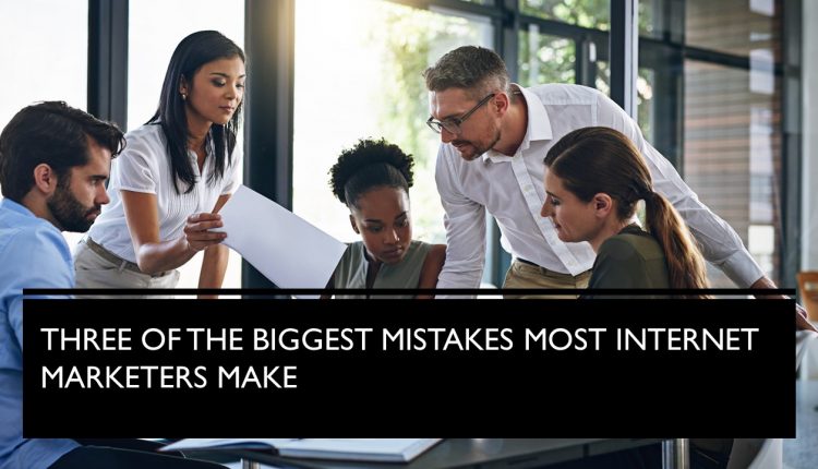 the Biggest Mistakes Most Internet Marketers Make